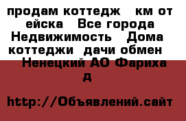 продам коттедж 1 км от ейска - Все города Недвижимость » Дома, коттеджи, дачи обмен   . Ненецкий АО,Фариха д.